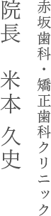 赤坂歯科・矯正歯科クリニック 院長　米本 久史　